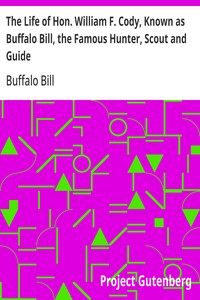 Cover of The Life of Hon. William F. Cody, Known as Buffalo Bill, the Famous Hunter, Scout and Guide An Autobiography