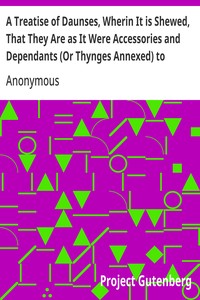 Cover of A Treatise of Daunses, Wherin It is Shewed, That They Are as It Were Accessories and Dependants (Or Thynges Annexed) to Whoredome Where Also by the Way is Touched and Proued, That Playes Are Ioyned and Knit Togeather in a Rancke or Rowe with Them (1581)