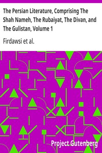 Cover of The Persian Literature, Comprising The Shah Nameh, The Rubaiyat, The Divan, and The Gulistan, Volume 1