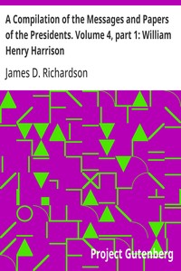 Cover of A Compilation of the Messages and Papers of the Presidents. Volume 4, part 1: William Henry Harrison