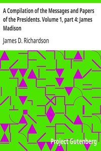 Cover of A Compilation of the Messages and Papers of the Presidents. Volume 1, part 4: James Madison