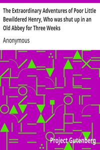 Cover of The Extraordinary Adventures of Poor Little Bewildered Henry, Who was shut up in an Old Abbey for Three Weeks A Story Founded on Fact