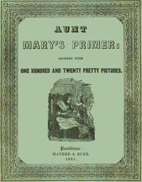 Cover of Aunt Mary's Primer Adorned with a Hundred and Twenty Pretty Pictures