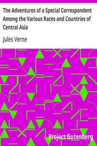 Cover of The Adventures of a Special Correspondent Among the Various Races and Countries of Central Asia Being the Exploits and Experiences of Claudius Bombarnac of "The Twentieth Century"