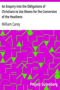 Cover of An Enquiry into the Obligations of Christians to Use Means for the Conversion of the Heathens In Which the Religious State of the Different Nations of the World, the Success of Former Undertakings, and the Practicability of Further Undertakings, Are Considered