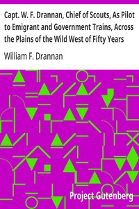 Cover of Capt. W. F. Drannan, Chief of Scouts, As Pilot to Emigrant and Government Trains, Across the Plains of the Wild West of Fifty Years Ago