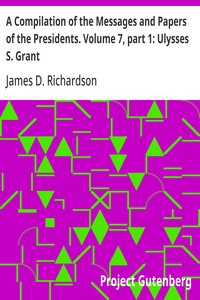 Cover of A Compilation of the Messages and Papers of the Presidents. Volume 7, part 1: Ulysses S. Grant