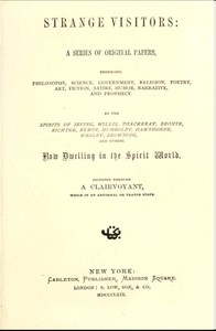 Cover of Strange Visitors A series of original papers, embracing philosophy, science, government, religion, poetry, art, fiction, satire, humor, narrative, and prophecy, by the spirits of Irving, Willis, Thackeray, Brontë, Richter, Byron, Humboldt, Hawthorne, Wesley, Browning, and others now dwelling in the spirit world; dictated through a clairvoyant, while in an abnormal or trance state