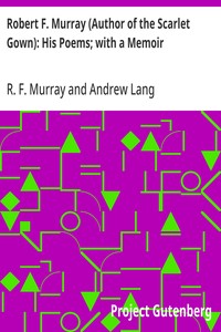 Cover of Robert F. Murray (Author of the Scarlet Gown): His Poems; with a Memoir