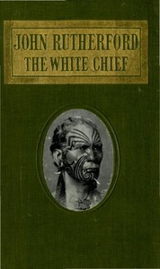 Cover of John Rutherford, the White Chief: A Story of Adventure in New Zealand