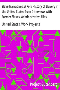 Cover of Slave Narratives: A Folk History of Slavery in the United States from Interviews with Former Slaves. Administrative Files Selected Records Bearing on the History of the Slave Narratives