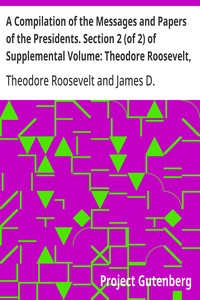 Cover of A Compilation of the Messages and Papers of the Presidents. Section 2 (of 2) of Supplemental Volume: Theodore Roosevelt, Supplement