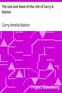 Cover of The Use and Need of the Life of Carry A. Nation