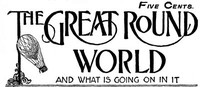 Cover of The Great Round World And What Is Going On In It, Vol. 1. No. 21, April 1, 1897 A Weekly Magazine for Boys and Girls
