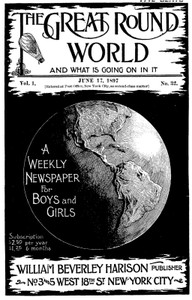Cover of The Great Round World and What Is Going On In It, Vol. 1, No. 32, June 17, 1897 A Weekly Magazine for Boys and Girls