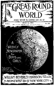 Cover of The Great Round World and What Is Going On In It, Vol. 1, No. 36, July 15, 1897 A Weekly Magazine for Boys and Girls
