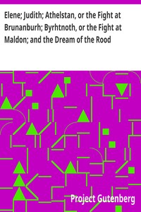 Cover of Elene; Judith; Athelstan, or the Fight at Brunanburh; Byrhtnoth, or the Fight at Maldon; and the Dream of the Rood Anglo-Saxon Poems
