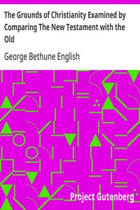 Cover of The Grounds of Christianity Examined by Comparing The New Testament with the Old
