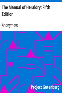Cover of The Manual of Heraldry; Fifth Edition Being a Concise Description of the Several Terms Used, and Containing a Dictionary of Every Designation in the Science