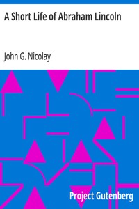 Cover of A Short Life of Abraham Lincoln Condensed from Nicolay & Hay's Abraham Lincoln: A History