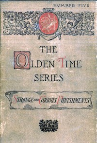 Cover of The Olden Time Series, Vol. 5: Some Strange and Curious Punishments Gleanings Chiefly from Old Newspapers of Boston and Salem, Massachusetts