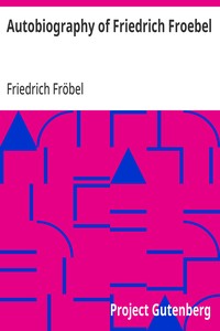 Cover of Autobiography of Friedrich Froebel $c translated and annotated by Emilie Michaelis ... and H. Keatley Moore.