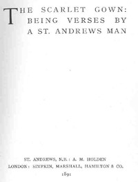 Cover of The Scarlet Gown: Being Verses by a St. Andrews Man