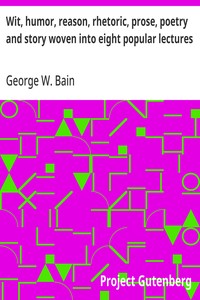 Cover of Wit, humor, reason, rhetoric, prose, poetry and story woven into eight popular lectures