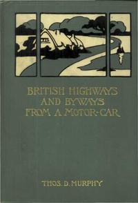Cover of British Highways and Byways from a Motor Car Being a Record of a Five Thousand Mile Tour in England, Wales and Scotland