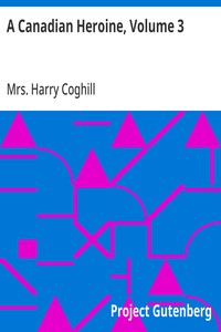 Cover of A Canadian Heroine, Volume 3 A Novel