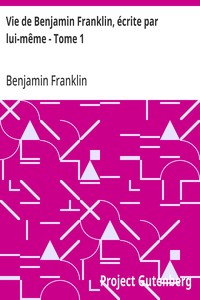 Cover of Vie de Benjamin Franklin, écrite par lui-même - Tome 1 Suivie de ses œuvres morales, politiques et littéraires