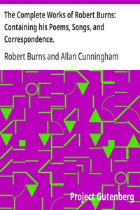 Cover of The Complete Works of Robert Burns: Containing his Poems, Songs, and Correspondence. With a New Life of the Poet, and Notices, Critical and Biographical by Allan Cunningham