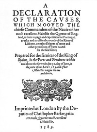 Cover of A Declaration of the Causes, which mooved the chiefe Commanders of the Nauie of her most excellent Maiestie the Queene of England, in their voyage and expedition for Portingal, to take and arrest in the mouth of the Riuer of Lisbone, certaine Shippes of corne and other prouisions of warre bound for the said Citie Prepared for the seruices of the King of Spaine, in the Ports and Prouinces within and about the Sownde, the 30. day of Iune, in the yeere of our Lord 1589. and of her Maiesties raigne the one and thirtie