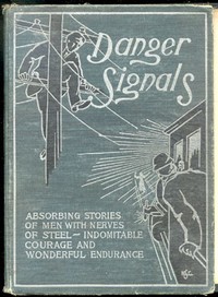 Cover of Danger signals : $b Remarkable, exciting and unique examples of the bravery, daring and stoicism in the midst of danger of train dispatchers and railroad engineers
