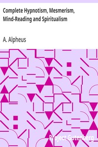 Cover of Complete Hypnotism, Mesmerism, Mind-Reading and Spiritualism How to Hypnotize: Being an Exhaustive and Practical System of Method, Application, and Use