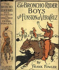 Cover of The Broncho Rider Boys with Funston at Vera Cruz Or, Upholding the Honor of the Stars and Stripes