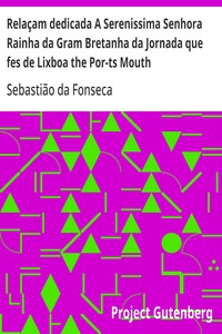 Cover of Relaçam dedicada A Serenissima Senhora Rainha da Gram Bretanha da Jornada que fes de Lixboa the Por-ts Mouth