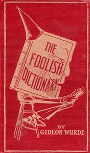 Cover of The Foolish Dictionary An exhausting work of reference to un-certain English words, their origin, meaning, legitimate and illegitimate use, confused by a few pictures [not included]
