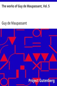 Cover of The works of Guy de Maupassant, Vol. 5 Une Vie and Other Stories