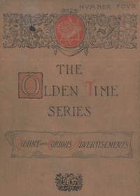 Cover of The Olden Time Series, Vol. 4: Quaint and Curious Advertisements Gleanings Chiefly from Old Newspapers of Boston and Salem, Massachusetts