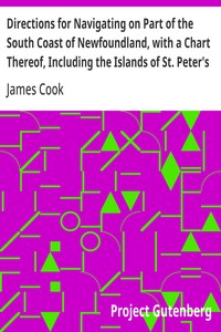 Cover of Directions for Navigating on Part of the South Coast of Newfoundland, with a Chart Thereof, Including the Islands of St. Peter's and Miquelon And a Particular Account of the Bays, Harbours, Rocks, Land-marks, Depths of Water, Latitudes, Bearings, and Distances from Place to Place, the Setting of the Currents, and Flowing of the Tides, &c., from an Actual Survey, Taken by Order of Commodore Pallisser, Governor of Newfoundland, Labradore, &c.