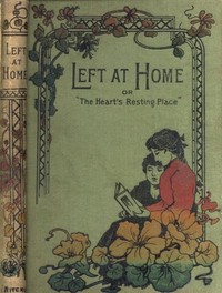 Cover of Left at home : $b or, The heart's resting place