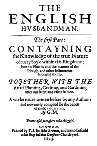 Cover of The English Husbandman The First Part: Contayning the Knowledge of the true Nature of euery Soyle within this Kingdome: how to Plow it; and the manner of the Plough, and other Instruments
