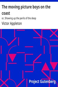 Cover of The moving picture boys on the coast : $b or, Showing up the perils of the deep