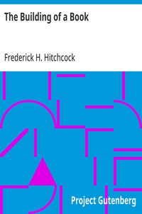 Cover of The Building of a Book A Series of Practical Articles Written by Experts in the Various Departments of Book Making and Distributing