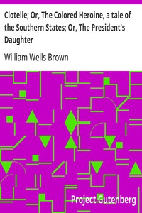 Cover of Clotelle; Or, The Colored Heroine, a tale of the Southern States; Or, The President's Daughter