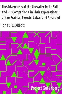 Cover of The Adventures of the Chevalier De La Salle and His Companions, in Their Explorations of the Prairies, Forests, Lakes, and Rivers, of the New World, and Their Interviews with the Savage Tribes, Two Hundred Years Ago