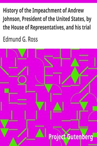 Cover of History of the Impeachment of Andrew Johnson, President of the United States, by the House of Representatives, and his trial by the Senate for high crimes and misdemeanors in office, 1868