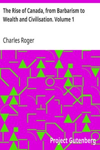 Cover of The Rise of Canada, from Barbarism to Wealth and Civilisation. Volume 1