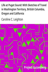 Cover of Life at Puget Sound: With Sketches of Travel in Washington Territory, British Columbia, Oregon and California